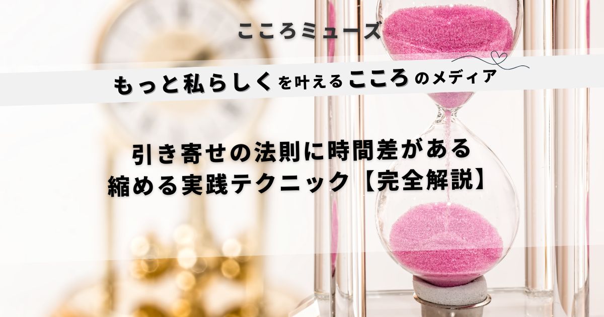 引き寄せの法則に時間差がある理由と短縮する実践テクニックを解説するココロメディアのアイキャッチ画像。砂時計と優しい雰囲気の背景が特徴。
