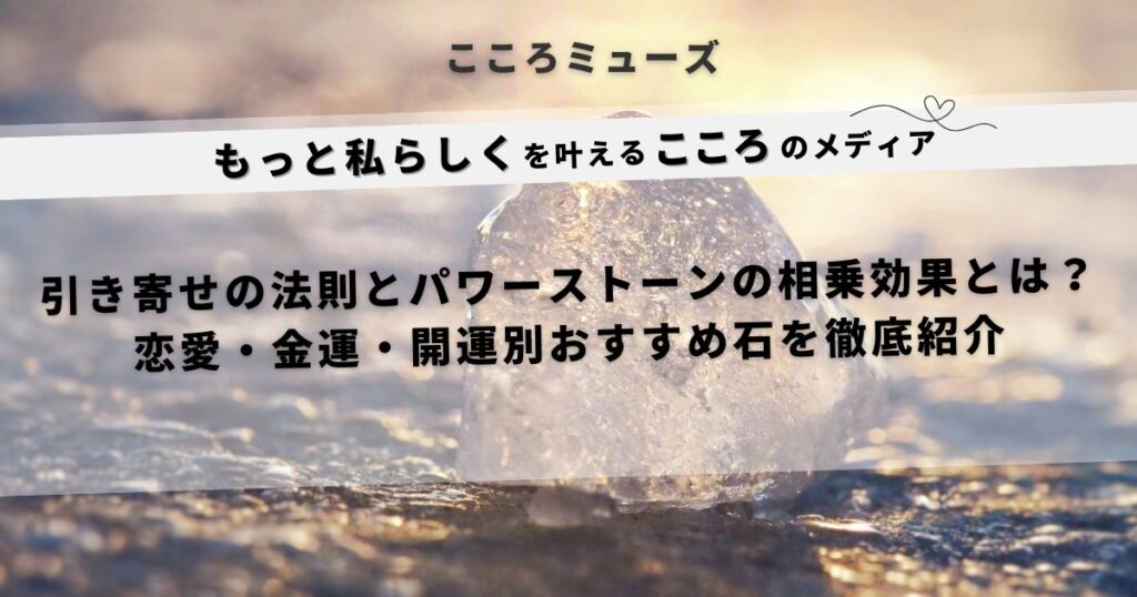 引き寄せの法則とパワーストーンの相乗効果を解説する記事のアイキャッチ画像｜恋愛・金運・開運に効くおすすめの天然石を紹介