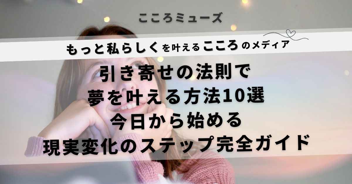 引き寄せの法則で夢を叶える10の方法|現実を変えるステップを今日から始める完全ガイド