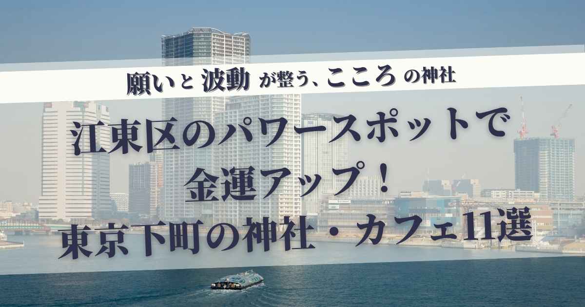 江東区のパワースポットで金運アップ！東京下町の神社・カフェ11選。水辺の都市風景と高層ビル群、運気上昇を願う人々のための神社とカフェの組み合わせ。