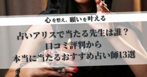 占いアリスで当たる先生は誰？口コミ評判から本当に当たるおすすめ占い師13選