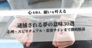 逮捕される夢の意味30選｜心理・スピリチュアル・恋愛サインまで徹底解説